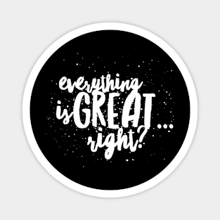 Everything is GREAT...Right? Magnet